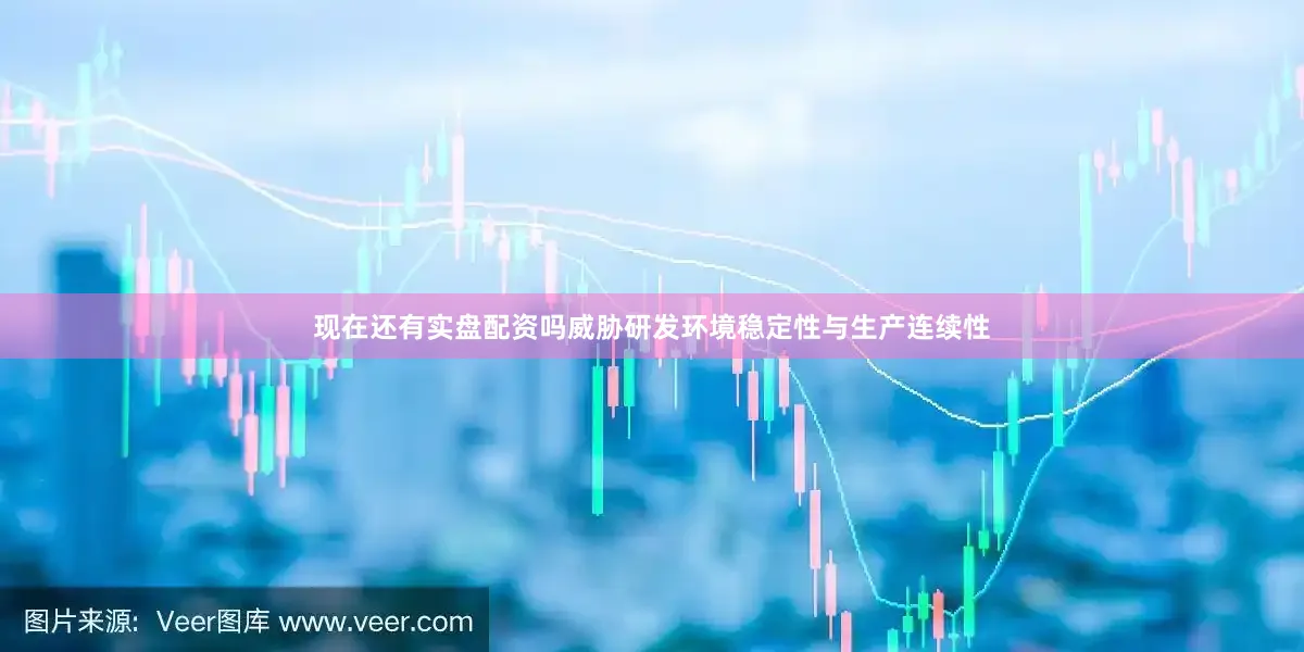现在还有实盘配资吗威胁研发环境稳定性与生产连续性