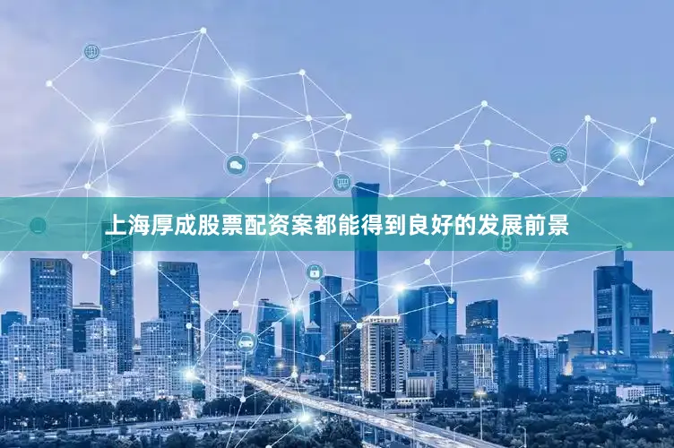 上海厚成股票配资案都能得到良好的发展前景