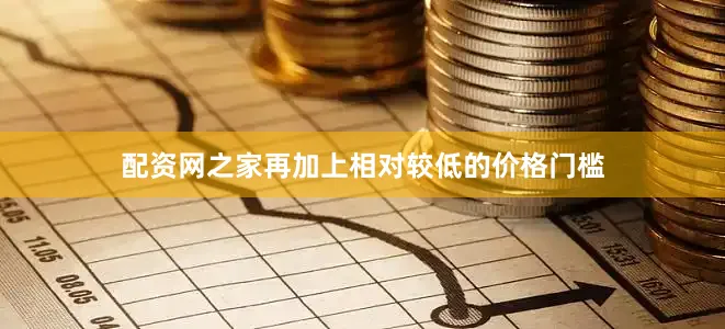 配资网之家再加上相对较低的价格门槛