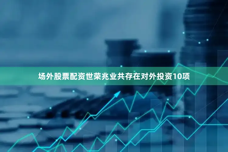 场外股票配资世荣兆业共存在对外投资10项
